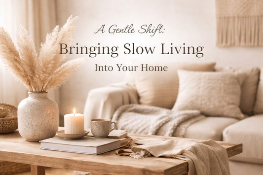 A Gentle Shift: Bringing Slow Living Into Your Home